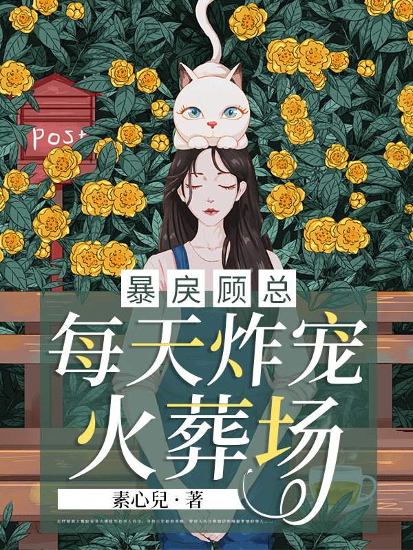《暴戾顾总每天炸宠火葬场》完整小说（全文在线免费阅读）