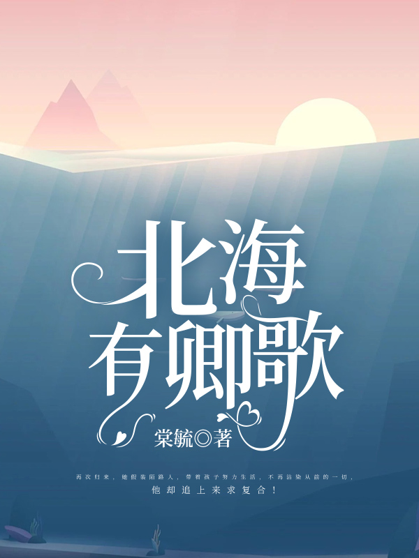 《北海有卿歌》 & （全文免费阅读）【全章节】